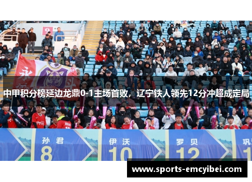 中甲积分榜延边龙鼎0-1主场首败，辽宁铁人领先12分冲超成定局