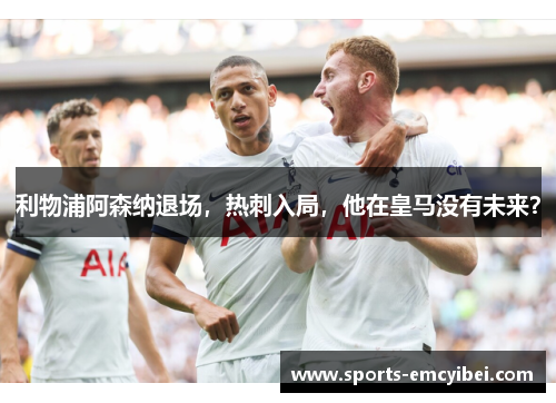 利物浦阿森纳退场,热刺入局,他在皇马没有未来? 利物浦阿森纳退场,热刺入局,他在皇马没有未来?
